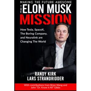 Kirk The ELON MUSK MISSION Making The Future Awesome: How Tesla, SpaceX, The Boring Company, and Neuralink are Changing the World (The Amazing Future with Elon Musk) Kirk The ELON MUSK MISSION Making The Future Awesome: How Tesla, SpaceX, The Boring Company, and Neuralink are Changing the World (The Amazing Future with Elon Musk)