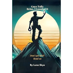 Skye, Luna Guys Talk: Relax, I Googled It: Don't Got This? Read On (The Modern Talk Therapy Collection™ where the PhD is pending and the advice is pending-er.) Skye, Luna Guys Talk: Relax, I Googled It: Don't Got This? Read On (The Modern Talk Therapy Collection™ where the PhD is pending and the advice is pending-er.)