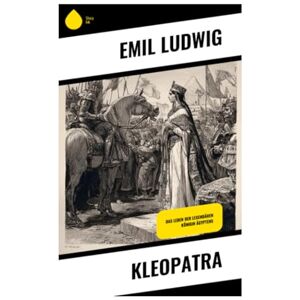 Ludwig, Emil Kleopatra: Das Leben der legendären Königin Ägyptens Ludwig, Emil Kleopatra: Das Leben der legendären Königin Ägyptens