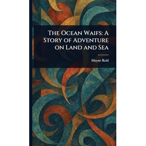 Reid, Mayne The Ocean Waifs: A Story of Adventure on Land and Sea Reid, Mayne The Ocean Waifs: A Story of Adventure on Land and Sea