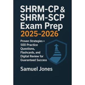 Jones, Samuel SHRMCP & SHRMSCP Exam Prep 2025–2026: Ultimate AllinOne Guide: Proven Strategies + 500+ Practice Questions, Flashcards, and Digital Review for Guaranteed Success on the Society for Human Resource Mana Jones, Samuel SHRMCP & SHRMSCP Exam Prep 2025–2026: Ultimate AllinOne Guide: Proven Strategies + 500+ Practice Questions, Flashcards, and Digital Review for Guaranteed Success on the Society for Human Resource Mana