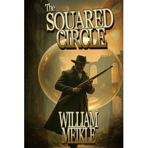 Meikle, William THE SQUARED CIRCLE: A Victorian Time Travel Adventure (The William Meikle Chapbook Collection) Meikle, William THE SQUARED CIRCLE: A Victorian Time Travel Adventure (The William Meikle Chapbook Collection)