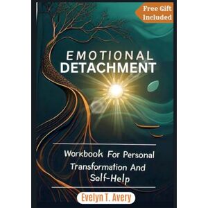Avery Emotional Detachment: Workbook For Personal Transformation And Self-Help Avery Emotional Detachment: Workbook For Personal Transformation And Self-Help