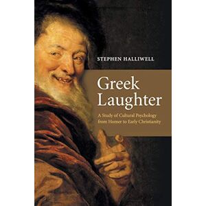 Halliwell, Stephen Greek Laughter: A Study Of Cultural Psychology From Homer To Early Christianity Halliwell, Stephen Greek Laughter: A Study Of Cultural Psychology From Homer To Early Christianity