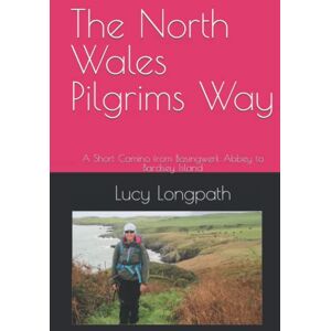 Longpath, Lucy The North Wales Pilgrims Way: A Short Camino from Basingwerk Abbey to Bardsey Island Longpath, Lucy The North Wales Pilgrims Way: A Short Camino from Basingwerk Abbey to Bardsey Island