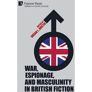 War, Espionage, and Masculinity in British Fiction (Series in Literary Studies) War, Espionage, and Masculinity in British Fiction (Series in Literary Studies)