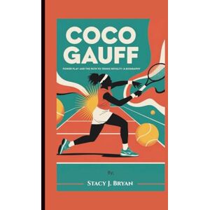 J. Bryan, Stacy COCO GAUFF: Power Play and the Path to Tennis Royalty—A Biography J. Bryan, Stacy COCO GAUFF: Power Play and the Path to Tennis Royalty—A Biography