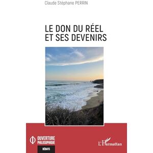 Perrin, Claude Stéphane Le don du réel et ses devenirs (Ouverture Philosophique) Perrin, Claude Stéphane Le don du réel et ses devenirs (Ouverture Philosophique)