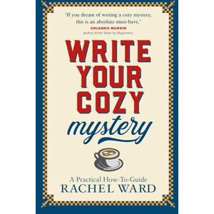 Ward, Rachel Write Your Cozy Mystery: A Practical How-To Guide Ward, Rachel Write Your Cozy Mystery: A Practical How-To Guide