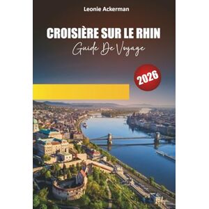 Ackerman, Leonie CROISIÈRE SUR LE RHIN GUIDE DE VOYAGE 2026: Châteaux, vignobles, villes pittoresques et sites culturels le long de la légendaire voie navigable d'Europe Ackerman, Leonie CROISIÈRE SUR LE RHIN GUIDE DE VOYAGE 2026: Châteaux, vignobles, villes pittoresques et sites culturels le long de la légendaire voie navigable d'Europe