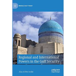 Arafat, Alaa Al-Din Regional and International Powers in the Gulf Security (Middle East Today) Arafat, Alaa Al-Din Regional and International Powers in the Gulf Security (Middle East Today)