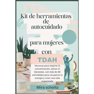Scholtz, Mira Kit de herramientas de autocuidado para mujeres con TDAH: Técnicas para mejorar la concentración, elevar el bienestar, con más de 40 actividades para recuperar la energía y crear una vida organizada Scholtz, Mira Kit de herramientas de autocuidado para mujeres con TDAH: Técnicas para mejorar la concentración, elevar el bienestar, con más de 40 actividades para recuperar la energía y crear una vida organizada
