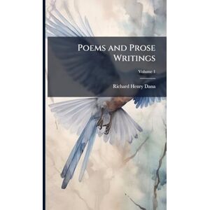 Dana, Richard Henry Poems and Prose Writings Dana, Richard Henry Poems and Prose Writings