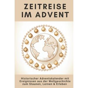 Publishing, Randalena Zeitreise im Advent: Der historische Adventskalender mit 24 Ereignissen aus der Weltgeschichte zum Staunen, Lernen und Erleben Publishing, Randalena Zeitreise im Advent: Der historische Adventskalender mit 24 Ereignissen aus der Weltgeschichte zum Staunen, Lernen und Erleben