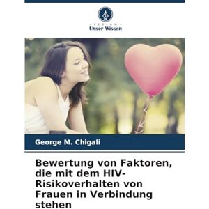Chigali, George M. Bewertung von Faktoren, die mit dem HIV-Risikoverhalten von Frauen in Verbindung stehen Chigali, George M. Bewertung von Faktoren, die mit dem HIV-Risikoverhalten von Frauen in Verbindung stehen