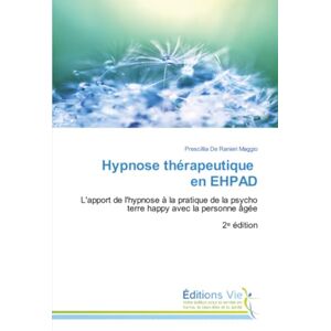 De Ranieri Maggio, Prescillia Hypnose thérapeutique en EHPAD: L'apport de l'hypnose à la pratique de la psycho terre happy avec la personne âgée 2ᵉ édition De Ranieri Maggio, Prescillia Hypnose thérapeutique en EHPAD: L'apport de l'hypnose à la pratique de la psycho terre happy avec la personne âgée 2ᵉ édition