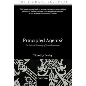 Besley, Timothy Principled Agents?: The Political Economy of Good Government (The Lindahl Lectures) Besley, Timothy Principled Agents?: The Political Economy of Good Government (The Lindahl Lectures)