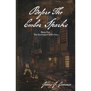 Genovese, James J Before The Ember Sparks: Book One: The Shattered Crown Saga Genovese, James J Before The Ember Sparks: Book One: The Shattered Crown Saga