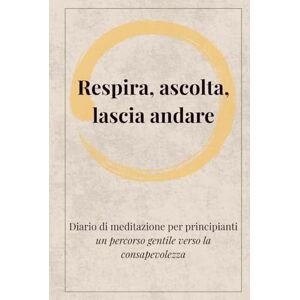 Memories, Making RESPIRA, ASCOLTA, LASCIA ANDARE: Diario di meditazione per principianti Un percorso gentile verso la consapevolezza Memories, Making RESPIRA, ASCOLTA, LASCIA ANDARE: Diario di meditazione per principianti Un percorso gentile verso la consapevolezza