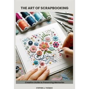 THOMAS, STEPHEN J. THE ART OF SCRAPBOOKING: A Creative Guide to Preserving Memories THOMAS, STEPHEN J. THE ART OF SCRAPBOOKING: A Creative Guide to Preserving Memories