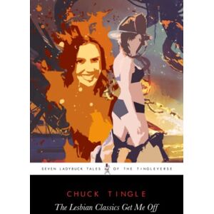Tingle, Chuck The Lesbian Classics Get Me Off: Seven Ladybuck Tales Of The Tingleverse Tingle, Chuck The Lesbian Classics Get Me Off: Seven Ladybuck Tales Of The Tingleverse