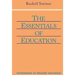 Steiner, Rudolf The Essentials of Education: (Cw 308) Volume 18: v. 18 (Foundations of Waldorf Education) Steiner, Rudolf The Essentials of Education: (Cw 308) Volume 18: v. 18 (Foundations of Waldorf Education)