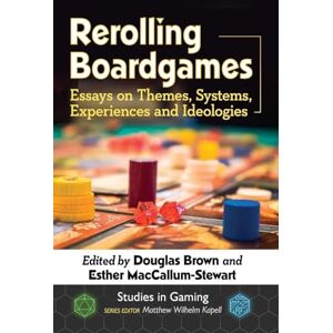 Douglas Brown (editor) & Esther MacCallum-Stewart (editor) Rerolling Boardgames: Essays on Themes, Systems, Experiences and Ideologies (Studies in Gaming) Douglas Brown (editor) & Esther MacCallum-Stewart (editor) Rerolling Boardgames: Essays on Themes, Systems, Experiences and Ideologies (Studies in Gaming)