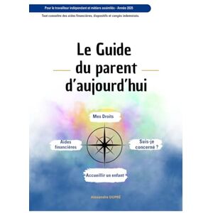 DUPRE, Alexandre Le Guide du Parent d'Aujourd'hui: Pour le travailleur indépendant et professions assimilées. DUPRE, Alexandre Le Guide du Parent d'Aujourd'hui: Pour le travailleur indépendant et professions assimilées.