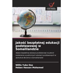 Yuko Oso, Willis Jakośc bezplatnej edukacji podstawowej w Somalilandzie: Wp¿yw bezp¿atnej edukacji podstawowej na jako¿¿ kszta¿cenia w publicznych szko¿ach podstawowych w dystrykcie Borama w Somalilandzie Yuko Oso, Willis Jakośc bezplatnej edukacji podstawowej w Somalilandzie: Wp¿yw bezp¿atnej edukacji podstawowej na jako¿¿ kszta¿cenia w publicznych szko¿ach podstawowych w dystrykcie Borama w Somalilandzie