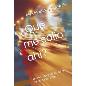 Martinez Del Valle, Alex A ¿Qué me salió ahí?: Lo que debes saber antes de entrar en calor Martinez Del Valle, Alex A ¿Qué me salió ahí?: Lo que debes saber antes de entrar en calor