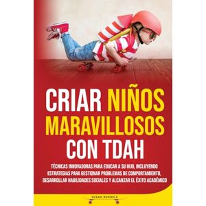 Runnels, Susan Ser padres de niños con TDAH: Técnicas innovadoras para educar a tu hijo, incluyendo estrategias para gestionar problemas de comportamiento, y desarrollar habilidades sociales. Runnels, Susan Ser padres de niños con TDAH: Técnicas innovadoras para educar a tu hijo, incluyendo estrategias para gestionar problemas de comportamiento, y desarrollar habilidades sociales.