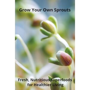 Harding, Karen Grow Your Own Sprouts: Fresh, Nutritious Superfoods for Healthier Living Harding, Karen Grow Your Own Sprouts: Fresh, Nutritious Superfoods for Healthier Living