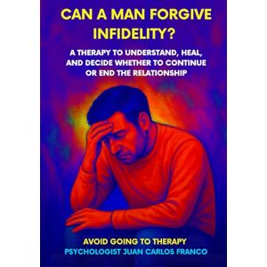 Franco, Juan Carlos CAN A MAN FORGIVE INFIDELITY?: A Therapeutic Guide to Understand, Heal, and Decide Whether to Stay or Leave the Relationship Franco, Juan Carlos CAN A MAN FORGIVE INFIDELITY?: A Therapeutic Guide to Understand, Heal, and Decide Whether to Stay or Leave the Relationship