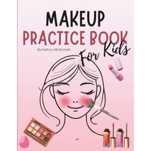 McDonnell, Kathryn My First Makeup Book – Colour, Play, and Create!: Makeup Practice Book for Kids: Basic Face Charts to Practice Makeup and Coloring for Kids and Teens ... makeup artists Gift for Makeup Artist Lover McDonnell, Kathryn My First Makeup Book – Colour, Play, and Create!: Makeup Practice Book for Kids: Basic Face Charts to Practice Makeup and Coloring for Kids and Teens ... makeup artists Gift for Makeup Artist Lover