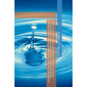 Brears, Robert C. Water Conservation: Improving Water Efficiency and Water Management for Sustainable Agriculture, Urban Water Use, Industrial Water Recycling, Water Policy, and Climate Resilience Brears, Robert C. Water Conservation: Improving Water Efficiency and Water Management for Sustainable Agriculture, Urban Water Use, Industrial Water Recycling, Water Policy, and Climate Resilience
