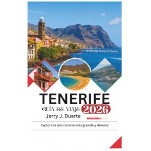 Duarte, Jerry J. TENERIFE GUÍA DE VIAJE 2026: Explora la isla canaria más grande y diversa Duarte, Jerry J. TENERIFE GUÍA DE VIAJE 2026: Explora la isla canaria más grande y diversa