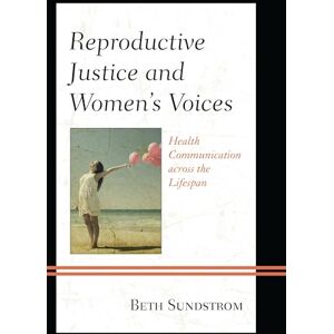 Lexington Books Reproductive Justice and Women’s Voices: Health Communication across the Lifespan Lexington Books Reproductive Justice and Women’s Voices: Health Communication across the Lifespan