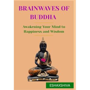 x Shiva, Esha Brainwaves of Buddha: Awakening Your Mind to Happiness and Wisdom x Shiva, Esha Brainwaves of Buddha: Awakening Your Mind to Happiness and Wisdom