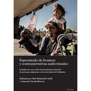 Peter Lang Inc., International Academic Publishers Espectáculo de frontera y contranarrativas audiovisuales: Estudios de caso sobre la (auto)representación de personas migrantes en los dos lados del Atlántico (Spanish Edition) Peter Lang Inc., International Academic Publishers Espectáculo de frontera y contranarrativas audiovisuales: Estudios de caso sobre la (auto)representación de personas migrantes en los dos lados del Atlántico (Spanish Edition)