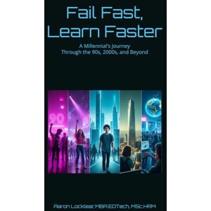 Locklear, Aaron Fail Fast, Learn Faster: A Millennial's Journey Through the 90s, 2000s, and Beyond Locklear, Aaron Fail Fast, Learn Faster: A Millennial's Journey Through the 90s, 2000s, and Beyond
