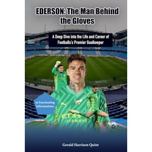 Quint, Gerald Harrison Ederson: The Man Behind the Gloves: A Deep Dive into the Life and Career of Football's Premier Goalkeeper Quint, Gerald Harrison Ederson: The Man Behind the Gloves: A Deep Dive into the Life and Career of Football's Premier Goalkeeper
