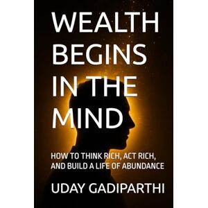 Gadiparthi, Uday Wealth Begins in the Mind: Transform Your Thinking, Transform Your Finances self help books Motivational Books Personality Development Gadiparthi, Uday Wealth Begins in the Mind: Transform Your Thinking, Transform Your Finances self help books Motivational Books Personality Development