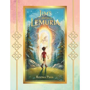 Para, Rooma Jim's Journey to Lemuria: A Magical Adventure of Light, Love, and Ancient Wisdom Para, Rooma Jim's Journey to Lemuria: A Magical Adventure of Light, Love, and Ancient Wisdom