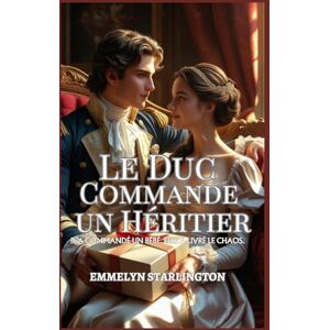 Starlington, Emmelyn Le Duc Commande un Héritier: Une comédie romantique Régence piquante avec des potions, de la passion et un mari malchanceux (Termes et Conditions d’un Mariage Régence) Starlington, Emmelyn Le Duc Commande un Héritier: Une comédie romantique Régence piquante avec des potions, de la passion et un mari malchanceux (Termes et Conditions d’un Mariage Régence)