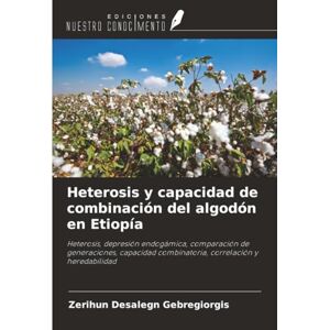 Gebregiorgis, Zerihun Desalegn Heterosis y capacidad de combinación del algodón en Etiopía: Heterosis, depresión endogámica, comparación de generaciones, capacidad combinatoria, correlación y heredabilidad Gebregiorgis, Zerihun Desalegn Heterosis y capacidad de combinación del algodón en Etiopía: Heterosis, depresión endogámica, comparación de generaciones, capacidad combinatoria, correlación y heredabilidad