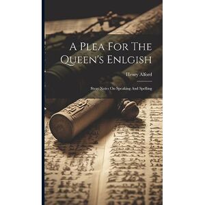 Alford, Henry A Plea For The Queen's Enlgish: Stray Notes On Speaking And Spelling Alford, Henry A Plea For The Queen's Enlgish: Stray Notes On Speaking And Spelling