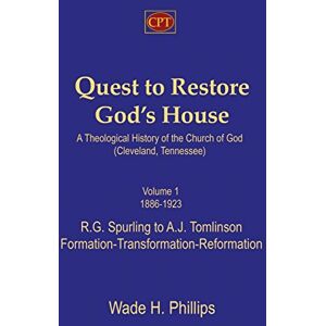 Philips Quest to Restore God's House A Theological History of the Church of God (Cleveland, Tennessee): Volume I, 1886-1923, R.G. Spurling to A.J. Tomlinson, Formation-Transformation-Reformation Philips Quest to Restore God's House A Theological History of the Church of God (Cleveland, Tennessee): Volume I, 1886-1923, R.G. Spurling to A.J. Tomlinson, Formation-Transformation-Reformation
