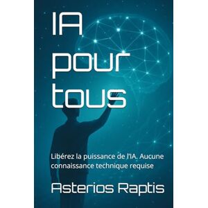 Raptis, Asterios IA pour tous : Créer des prompts sans compétences de codage: Libérez la puissance de l’IA. Aucune connaissance technique requise Raptis, Asterios IA pour tous : Créer des prompts sans compétences de codage: Libérez la puissance de l’IA. Aucune connaissance technique requise