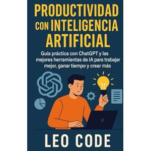 Code, Leo Productividad con Inteligencia Artificial: Guía práctica con ChatGPT y las mejores herramientas de IA para trabajar mejor, ganar tiempo y crear más Code, Leo Productividad con Inteligencia Artificial: Guía práctica con ChatGPT y las mejores herramientas de IA para trabajar mejor, ganar tiempo y crear más