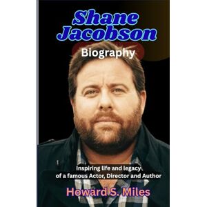Miles, Howard S. Shane Jacobson Biography: Inspiring life and legacy of a famous Actor, Director and Author (The Collection Of The Biographies Of Amazing Personalities) Miles, Howard S. Shane Jacobson Biography: Inspiring life and legacy of a famous Actor, Director and Author (The Collection Of The Biographies Of Amazing Personalities)